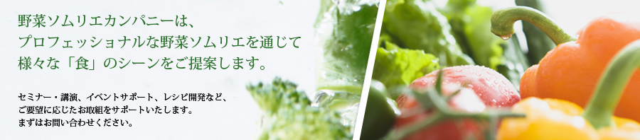 野菜ソムリエカンパニーは、プロフェッショナルな野菜ソムリエを通じて様々な「食」のシーンをご提案します。